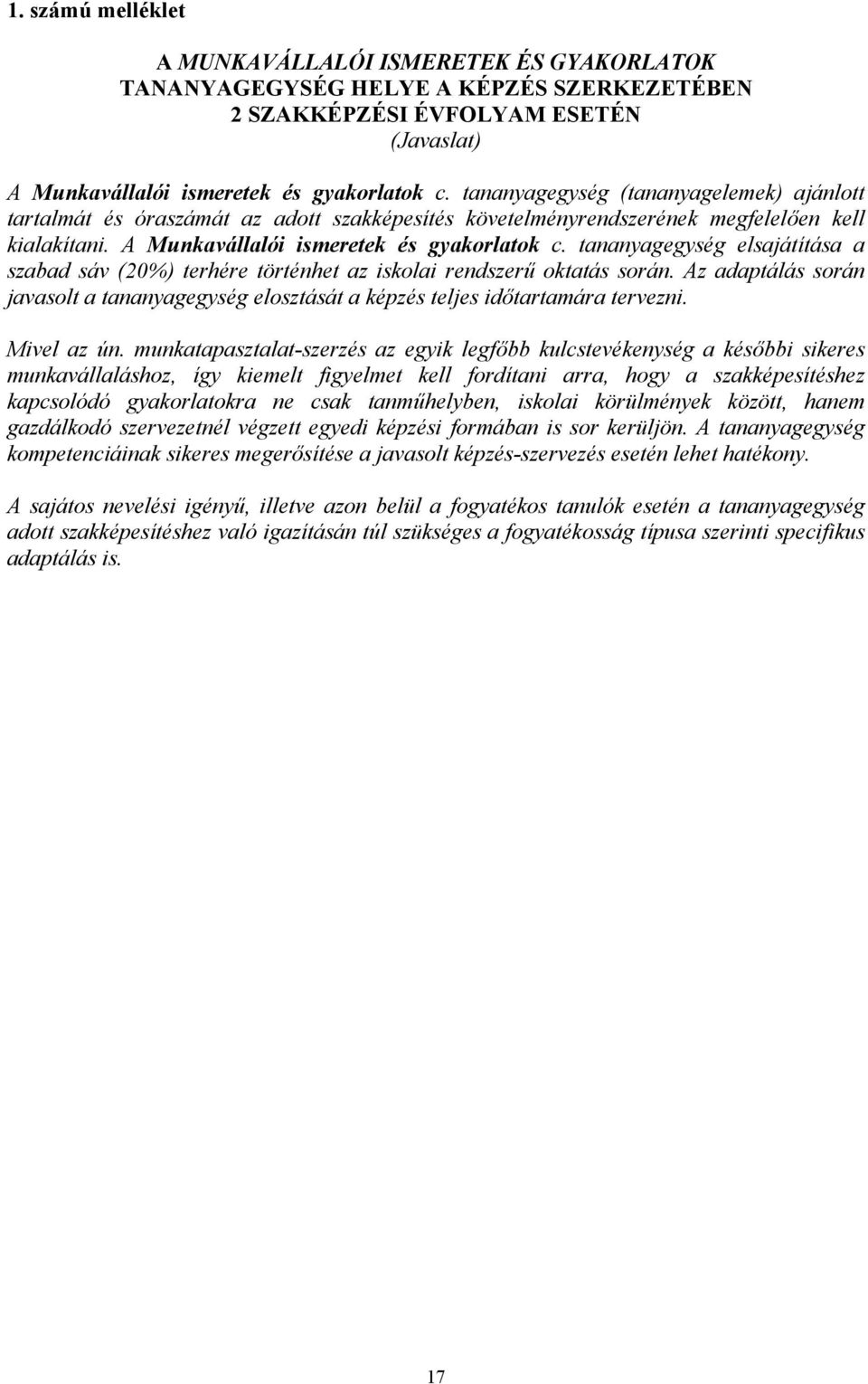 tananyagegység elsajátítása a szabad sáv (20%) terhére történhet az iskolai rendszerű oktatás során. Az adaptálás során javasolt a tananyagegység elosztását a képzés teljes időtartamára tervezni.