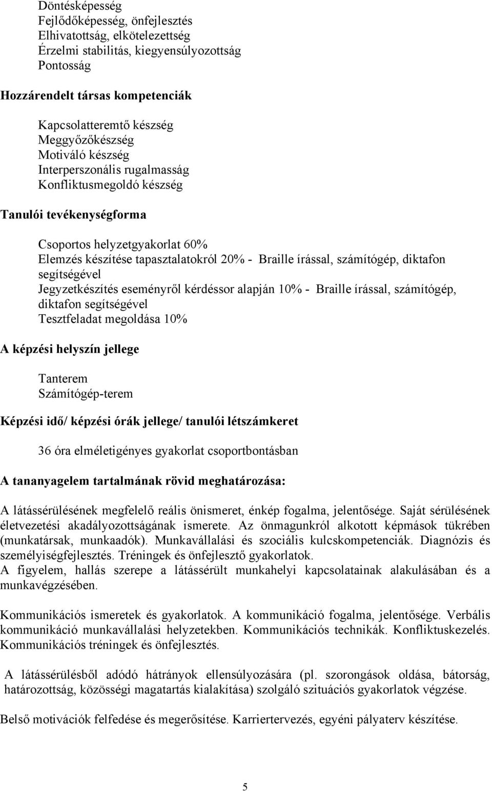 diktafon segítségével Jegyzetkészítés eseményről kérdéssor alapján 10% - Braille írással, számítógép, diktafon segítségével Tesztfeladat megoldása 10% A képzési helyszín jellege Tanterem