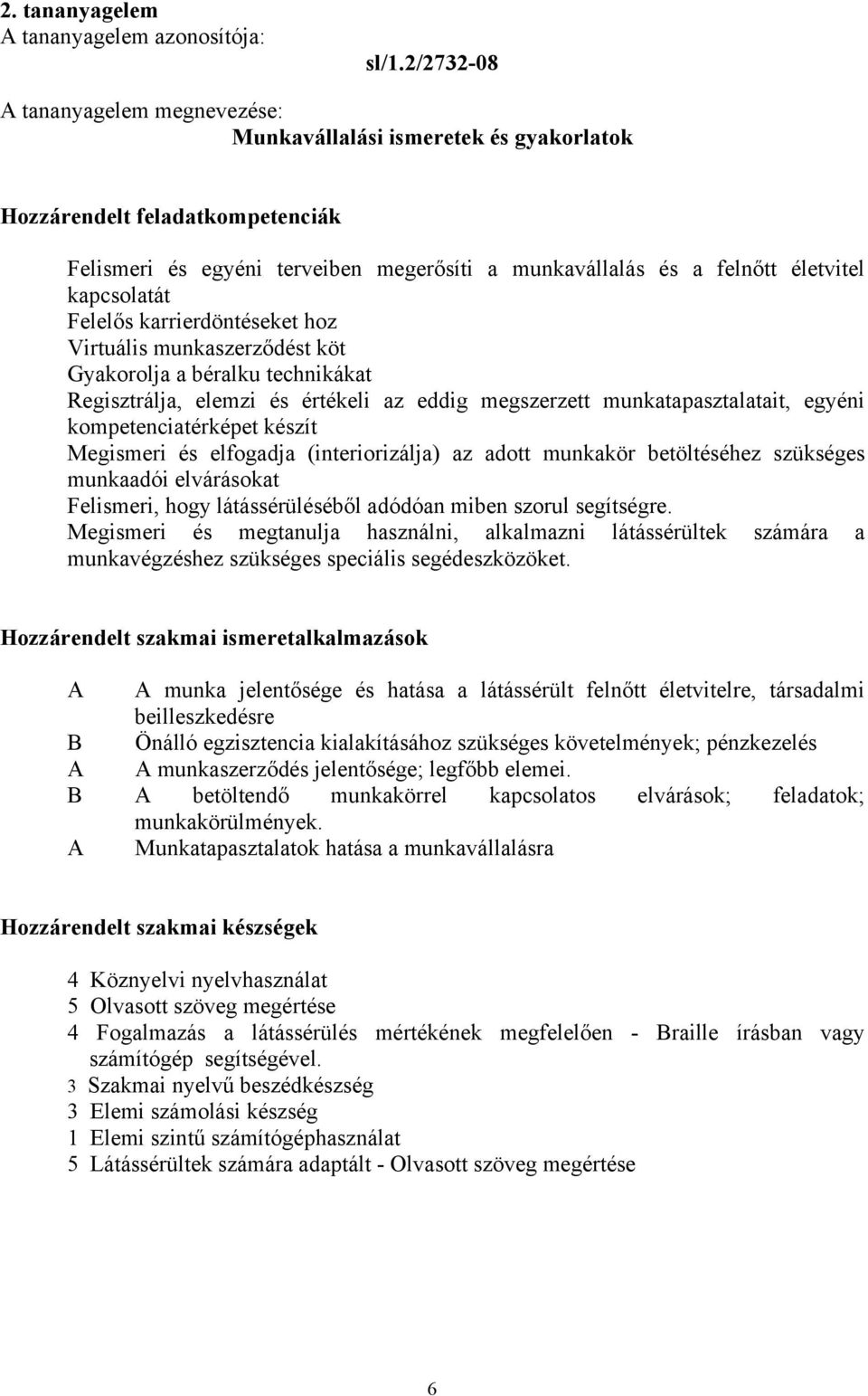 kapcsolatát Felelős karrierdöntéseket hoz Virtuális munkaszerződést köt Gyakorolja a béralku technikákat Regisztrálja, elemzi és értékeli az eddig megszerzett munkatapasztalatait, egyéni