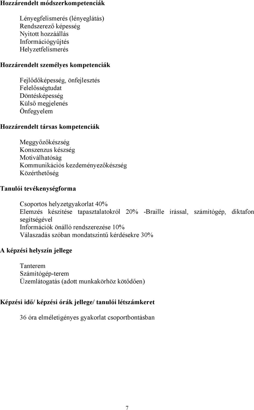 Közérthetőség Tanulói tevékenységforma Csoportos helyzetgyakorlat 40% Elemzés készítése tapasztalatokról 20% -Braille írással, számítógép, diktafon segítségével Információk önálló rendszerezése 10%