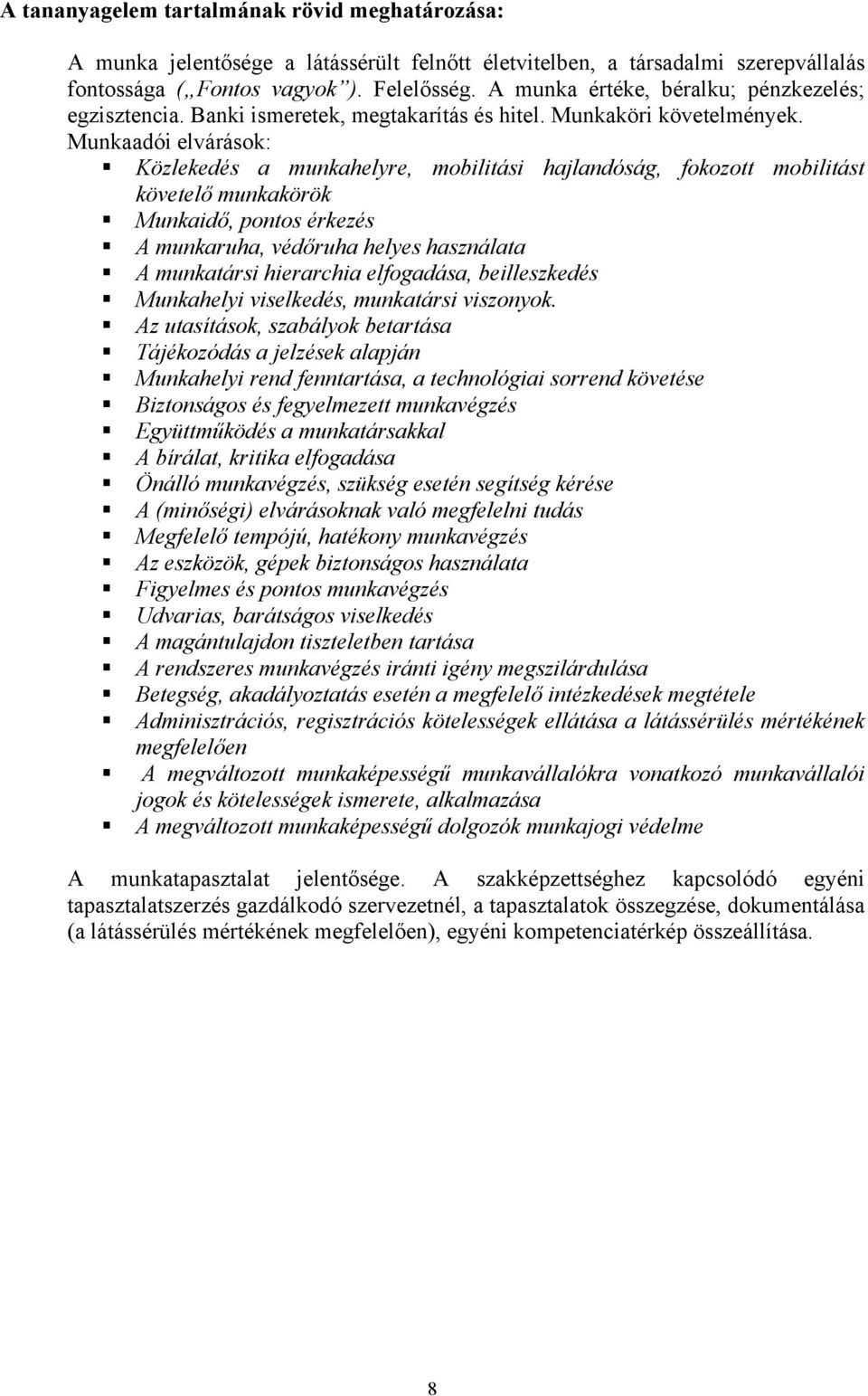 Munkaadói elvárások: Közlekedés a munkahelyre, mobilitási hajlandóság, fokozott mobilitást követelő munkakörök Munkaidő, pontos érkezés A munkaruha, védőruha helyes használata A munkatársi hierarchia