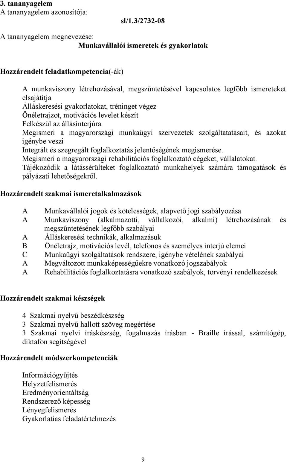 elsajátítja Álláskeresési gyakorlatokat, tréninget végez Önéletrajzot, motivációs levelet készít Felkészül az állásinterjúra Megismeri a magyarországi munkaügyi szervezetek szolgáltatatásait, és