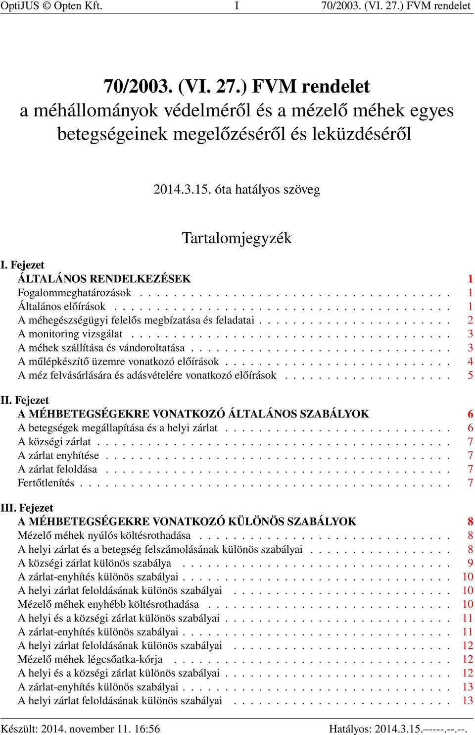 ....................................... 1 A méhegészségügyi felelős megbízatása és feladatai....................... 2 A monitoring vizsgálat...................................... 3 A méhek szállítása és vándoroltatása.