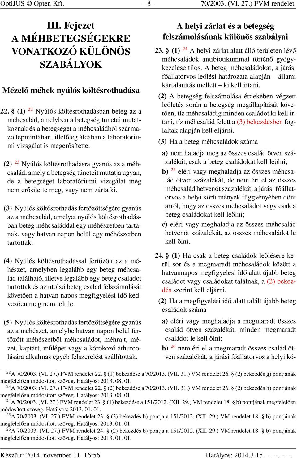 megerősítette. (2) 23 Nyúlós költésrothadásra gyanús az a méhcsalád, amely a betegség tüneteit mutatja ugyan, de a betegséget laboratóriumi vizsgálat még nem erősítette meg, vagy nem zárta ki.