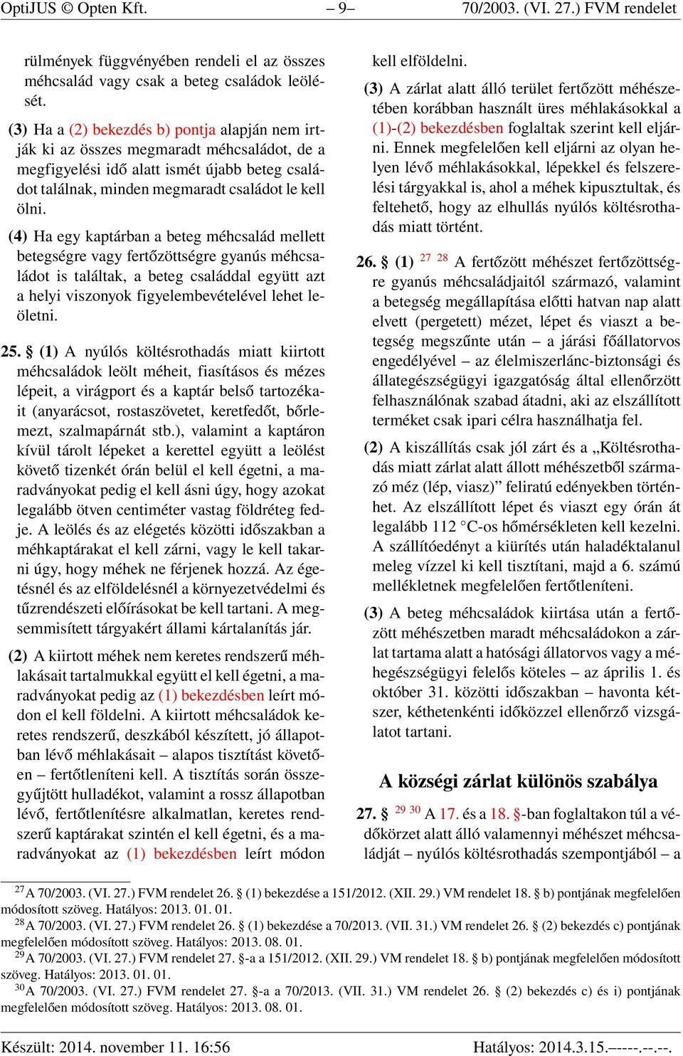 (4) Ha egy kaptárban a beteg méhcsalád mellett betegségre vagy fertőzöttségre gyanús méhcsaládot is találtak, a beteg családdal együtt azt a helyi viszonyok figyelembevételével lehet leöletni. 25.