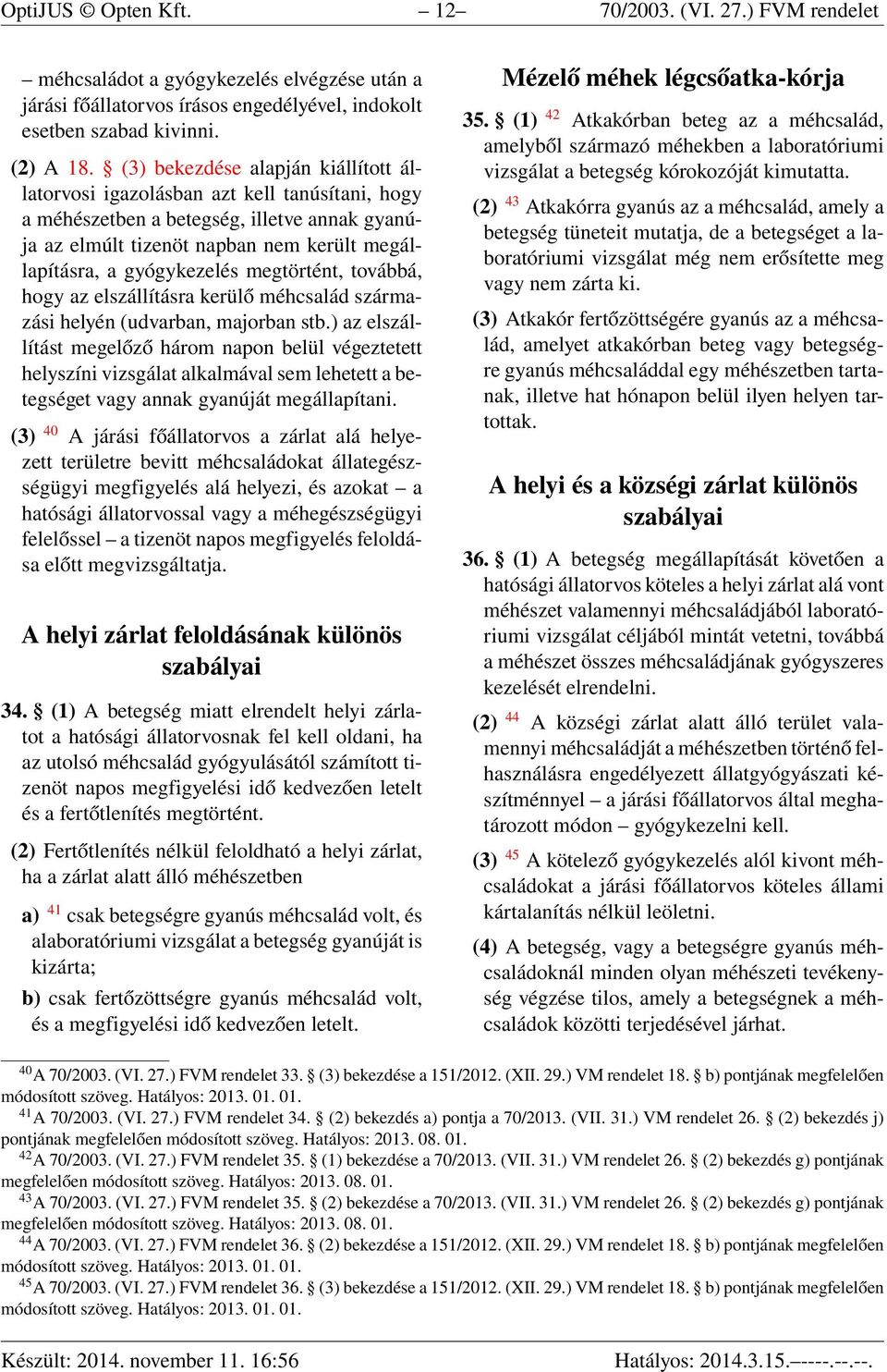 megtörtént, továbbá, hogy az elszállításra kerülő méhcsalád származási helyén (udvarban, majorban stb.