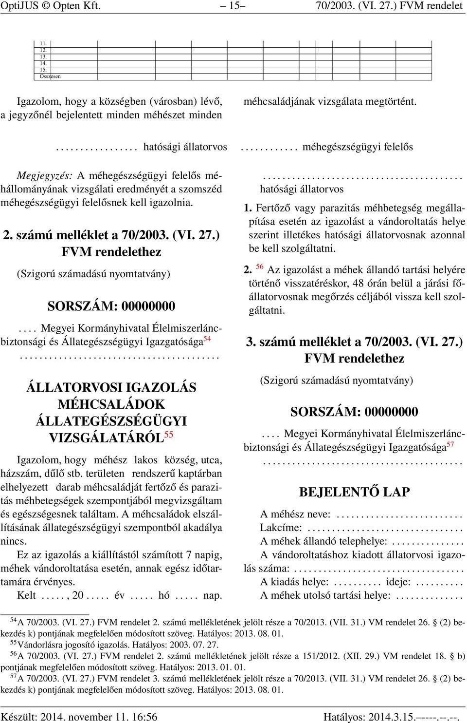2. számú melléklet a 70/2003. (VI. 27.) FVM rendelethez (Szigorú számadású nyomtatvány) SORSZÁM: 00000000.... Megyei Kormányhivatal Élelmiszerláncbiztonsági és Állategészségügyi Igazgatósága 54.