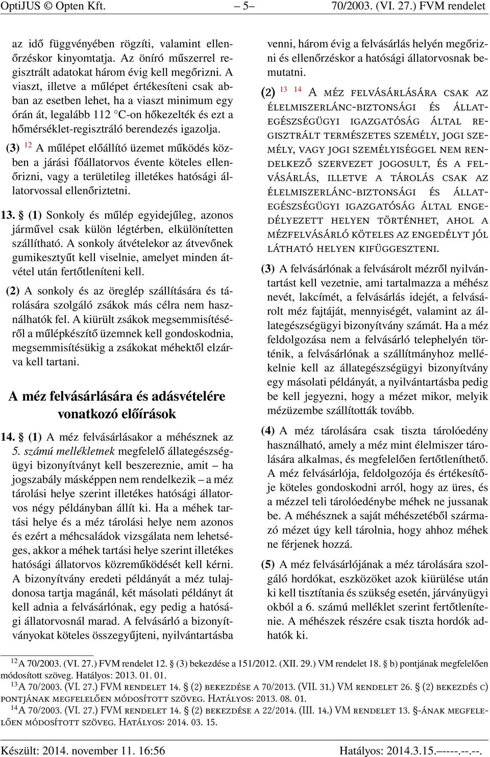 (3) 12 A műlépet előállító üzemet működés közben a járási főállatorvos évente köteles ellenőrizni, vagy a területileg illetékes hatósági állatorvossal ellenőriztetni. 13.