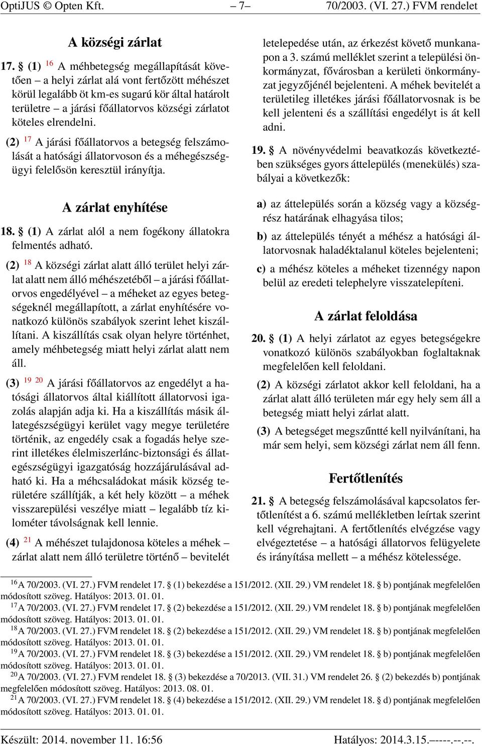 elrendelni. (2) 17 A járási főállatorvos a betegség felszámolását a hatósági állatorvoson és a méhegészségügyi felelősön keresztül irányítja. A zárlat enyhítése 18.