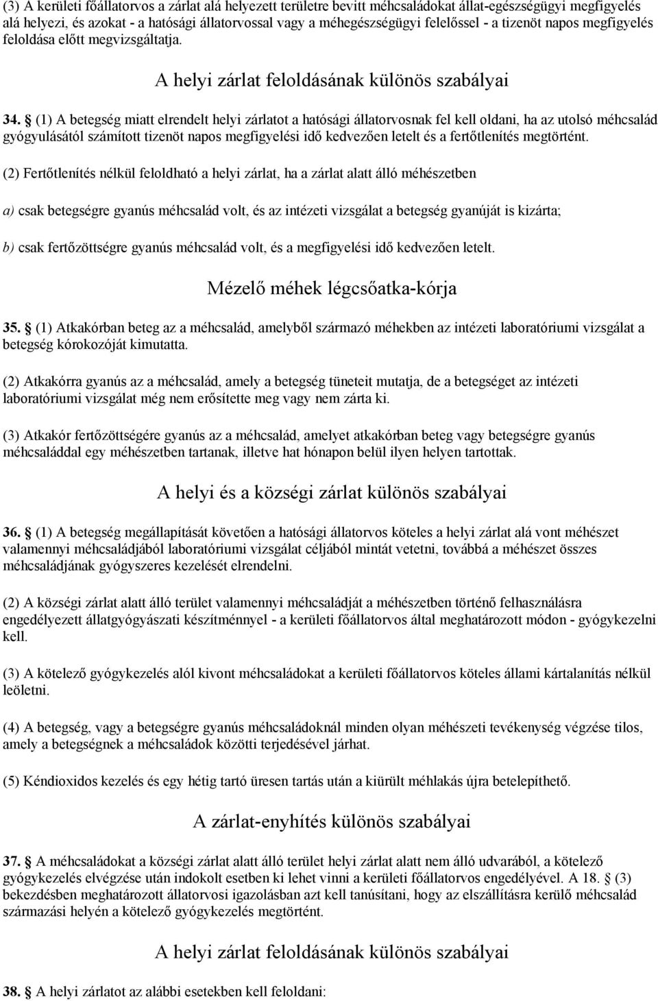 (1) A betegség miatt elrendelt helyi zárlatot a hatósági állatorvosnak fel kell oldani, ha az utolsó méhcsalád gyógyulásától számított tizenöt napos megfigyelési idő kedvezően letelt és a