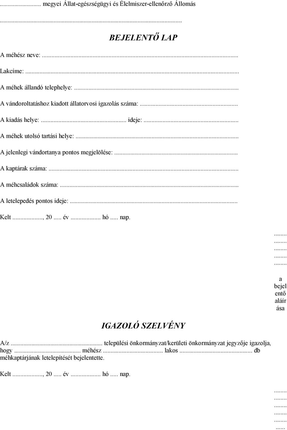 .. A jelenlegi vándortanya pontos megjelölése:... A kaptárak száma: A méhcsaládok száma:. A letelepedés pontos ideje:.. Kelt..., 20... év... hó... nap.