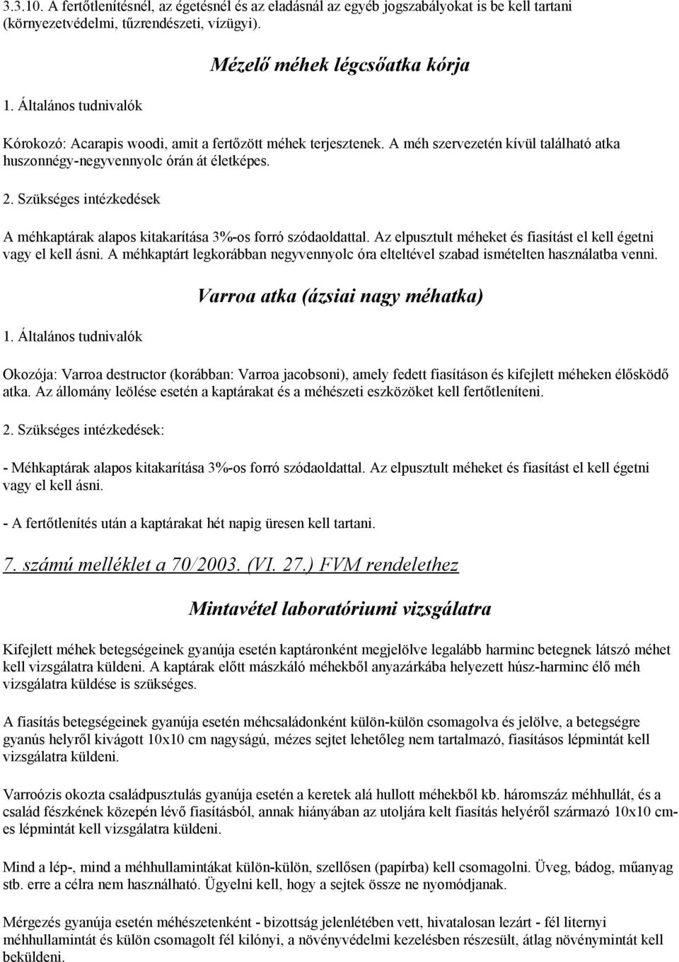 Szükséges intézkedések A méhkaptárak alapos kitakarítása 3%-os forró szódaoldattal. Az elpusztult méheket és fiasítást el kell égetni vagy el kell ásni.