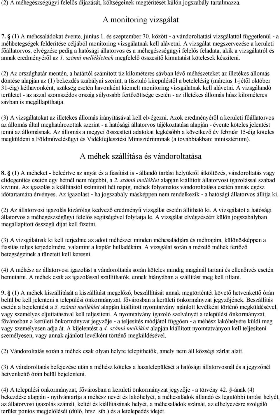 A vizsgálat megszervezése a kerületi főállatorvos, elvégzése pedig a hatósági állatorvos és a méhegészségügyi felelős feladata, akik a vizsgálatról és annak eredményéről az 1.