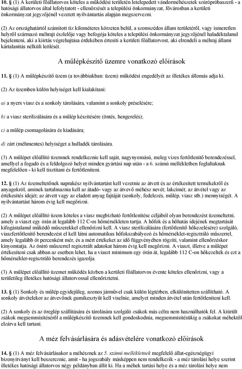 (2) Az országhatártól számított tíz kilométeres körzeten belül, a szomszédos állam területéről, vagy ismeretlen helyről származó méhrajt észlelője vagy befogója köteles a települési önkormányzat