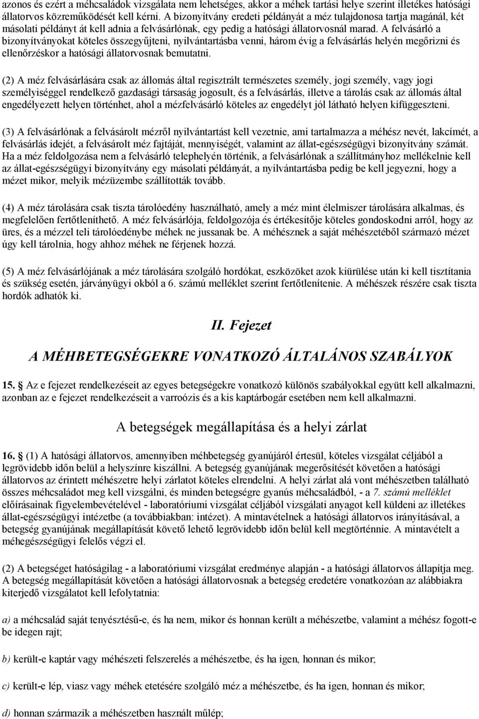 A felvásárló a bizonyítványokat köteles összegyűjteni, nyilvántartásba venni, három évig a felvásárlás helyén megőrizni és ellenőrzéskor a hatósági állatorvosnak bemutatni.