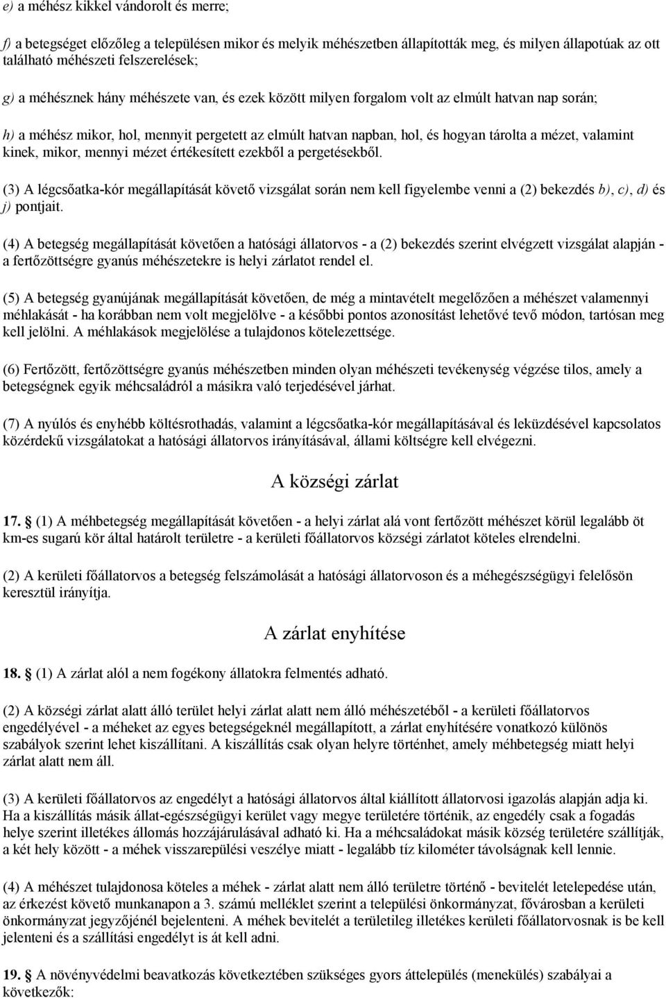 valamint kinek, mikor, mennyi mézet értékesített ezekből a pergetésekből. (3) A légcsőatka-kór megállapítását követő vizsgálat során nem kell figyelembe venni a (2) bekezdés b), c), d) és j) pontjait.