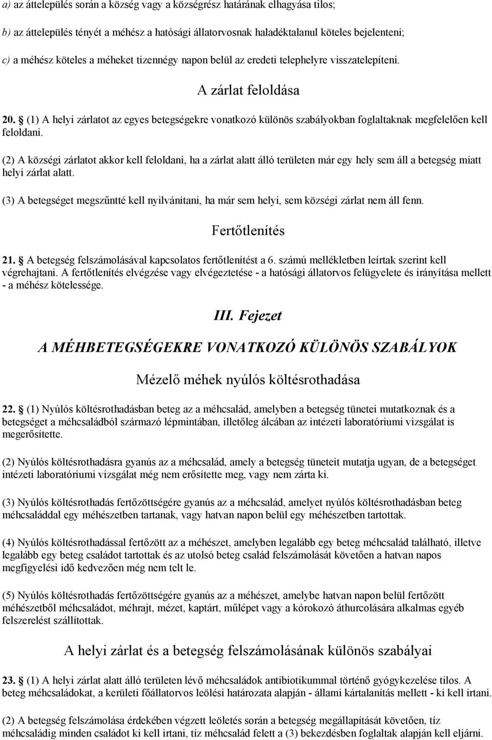 (1) A helyi zárlatot az egyes betegségekre vonatkozó különös szabályokban foglaltaknak megfelelően kell feloldani.
