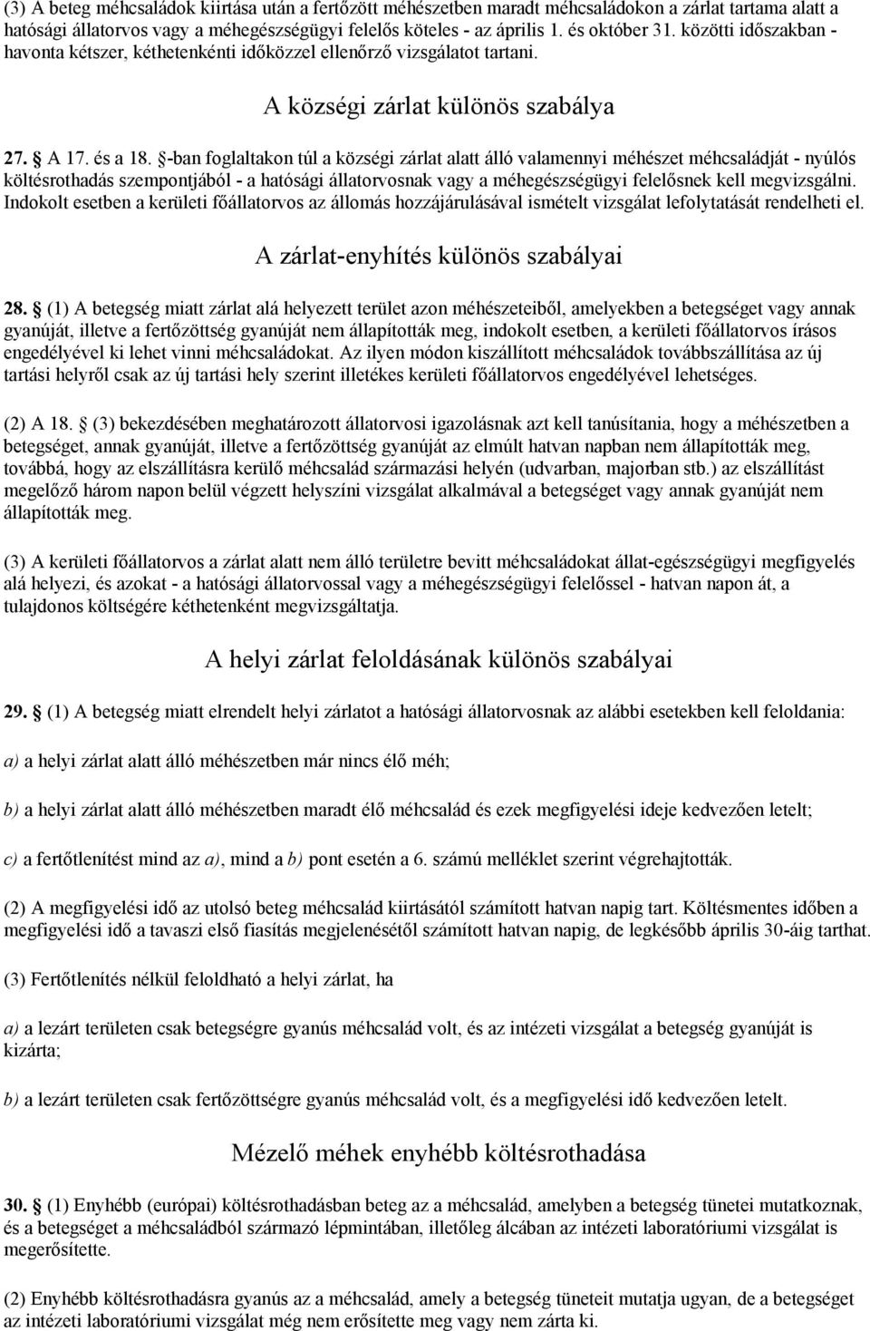 -ban foglaltakon túl a községi zárlat alatt álló valamennyi méhészet méhcsaládját - nyúlós költésrothadás szempontjából - a hatósági állatorvosnak vagy a méhegészségügyi felelősnek kell megvizsgálni.
