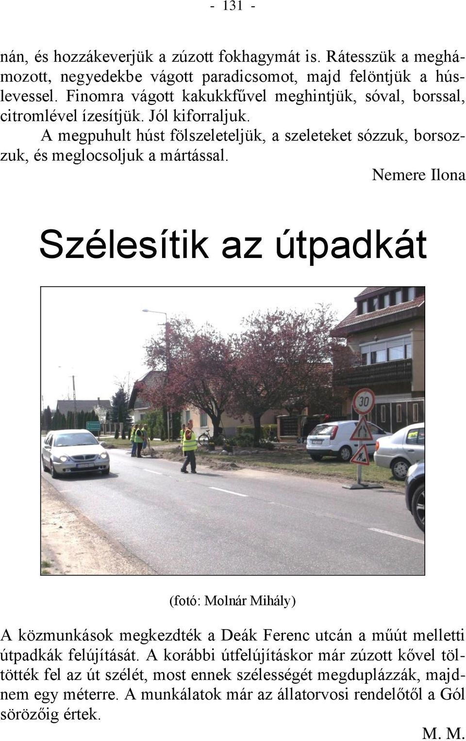 A megpuhult húst fölszeleteljük, a szeleteket sózzuk, borsozzuk, és meglocsoljuk a mártással.
