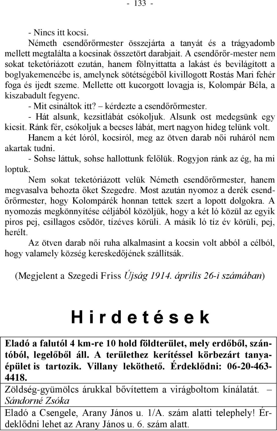 Mellette ott kucorgott lovagja is, Kolompár Béla, a kiszabadult fegyenc. - Mit csináltok itt? kérdezte a csendőrőrmester. - Hát alsunk, kezsitlábát csókoljuk. Alsunk ost medegsünk egy kicsit.