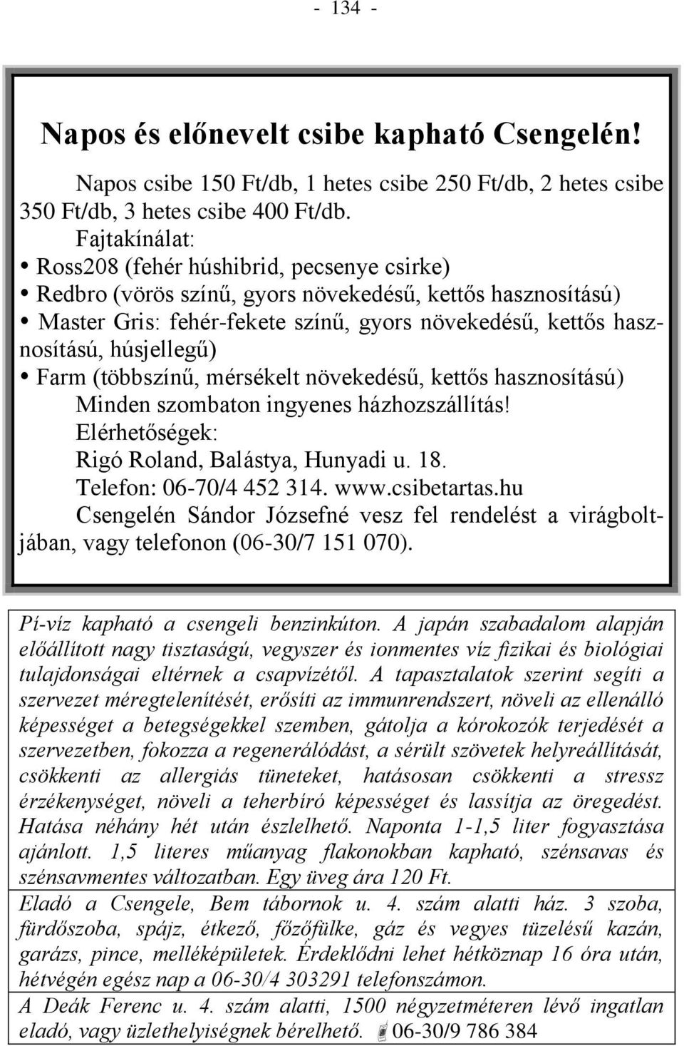 húsjellegű) Farm (többszínű, mérsékelt növekedésű, kettős hasznosítású) Minden szombaton ingyenes házhozszállítás! Elérhetőségek: Rigó Roland, Balástya, Hunyadi u. 18. Telefon: 06-70/4 452 314. www.