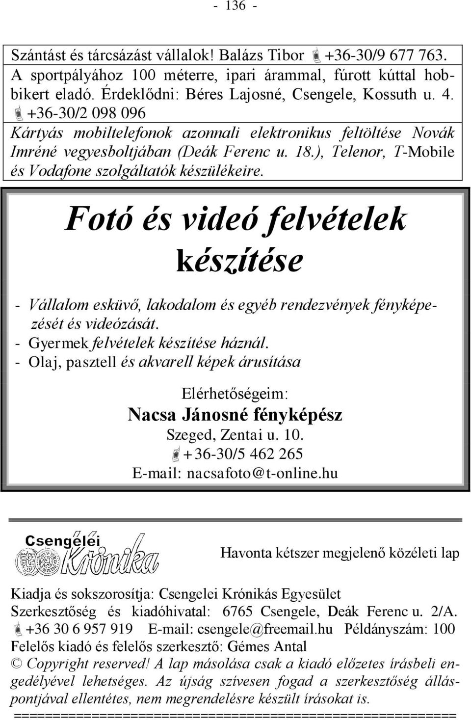Fotó és videó felvételek készítése - Vállalom esküvő, lakodalom és egyéb rendezvények fényképezését és videózását. - Gyermek felvételek készítése háznál.