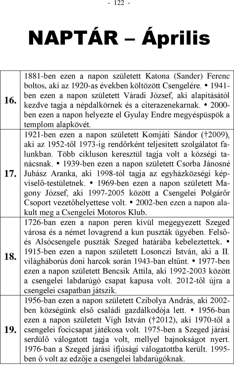 1921-ben ezen a napon született Komjáti Sándor ( 2009), aki az 1952-től 1973-ig rendőrként teljesített szolgálatot falunkban. Több cikluson keresztül tagja volt a községi tanácsnak.