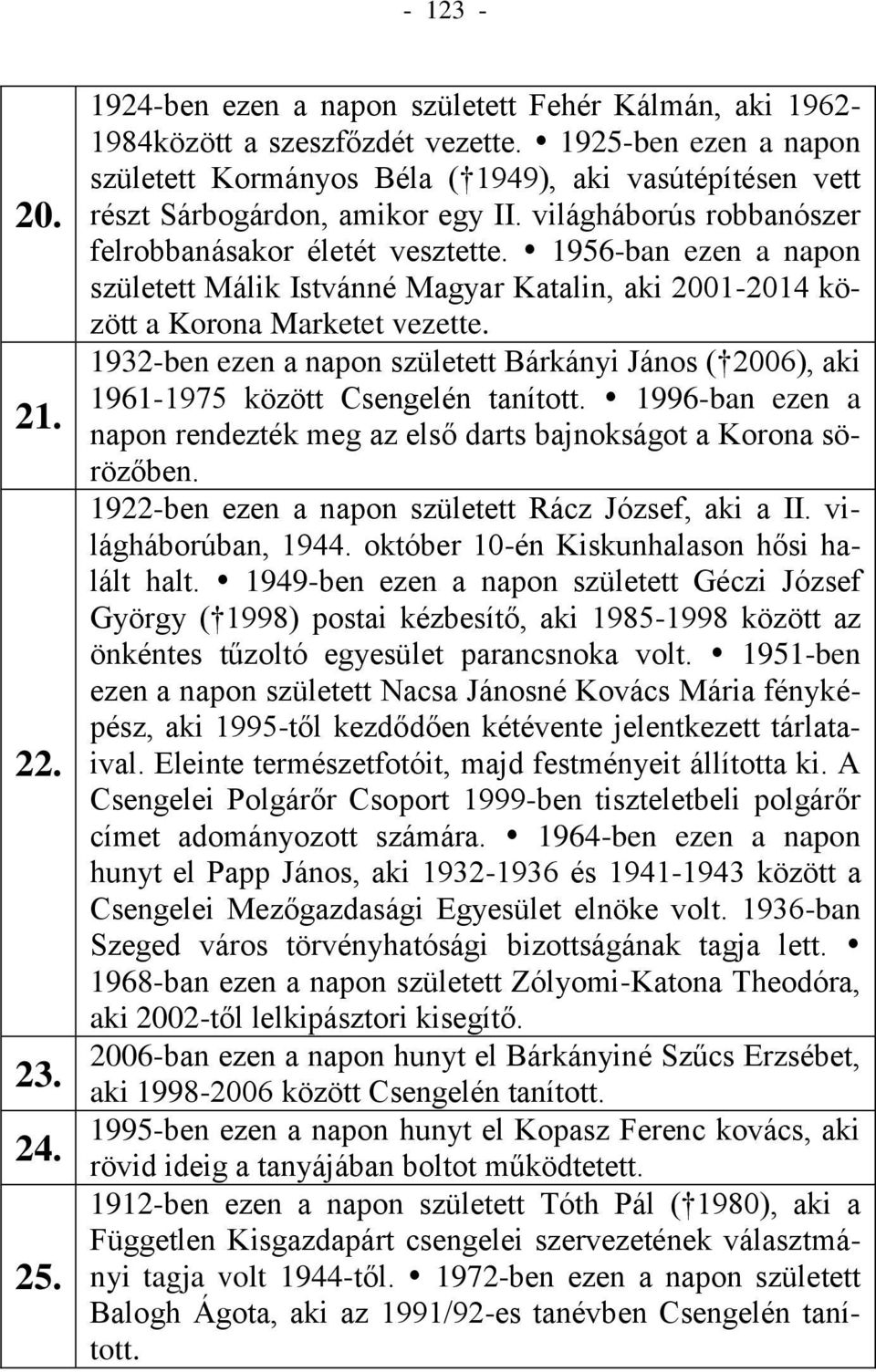 1956-ban ezen a napon született Málik Istvánné Magyar Katalin, aki 2001-2014 között a Korona Marketet vezette.