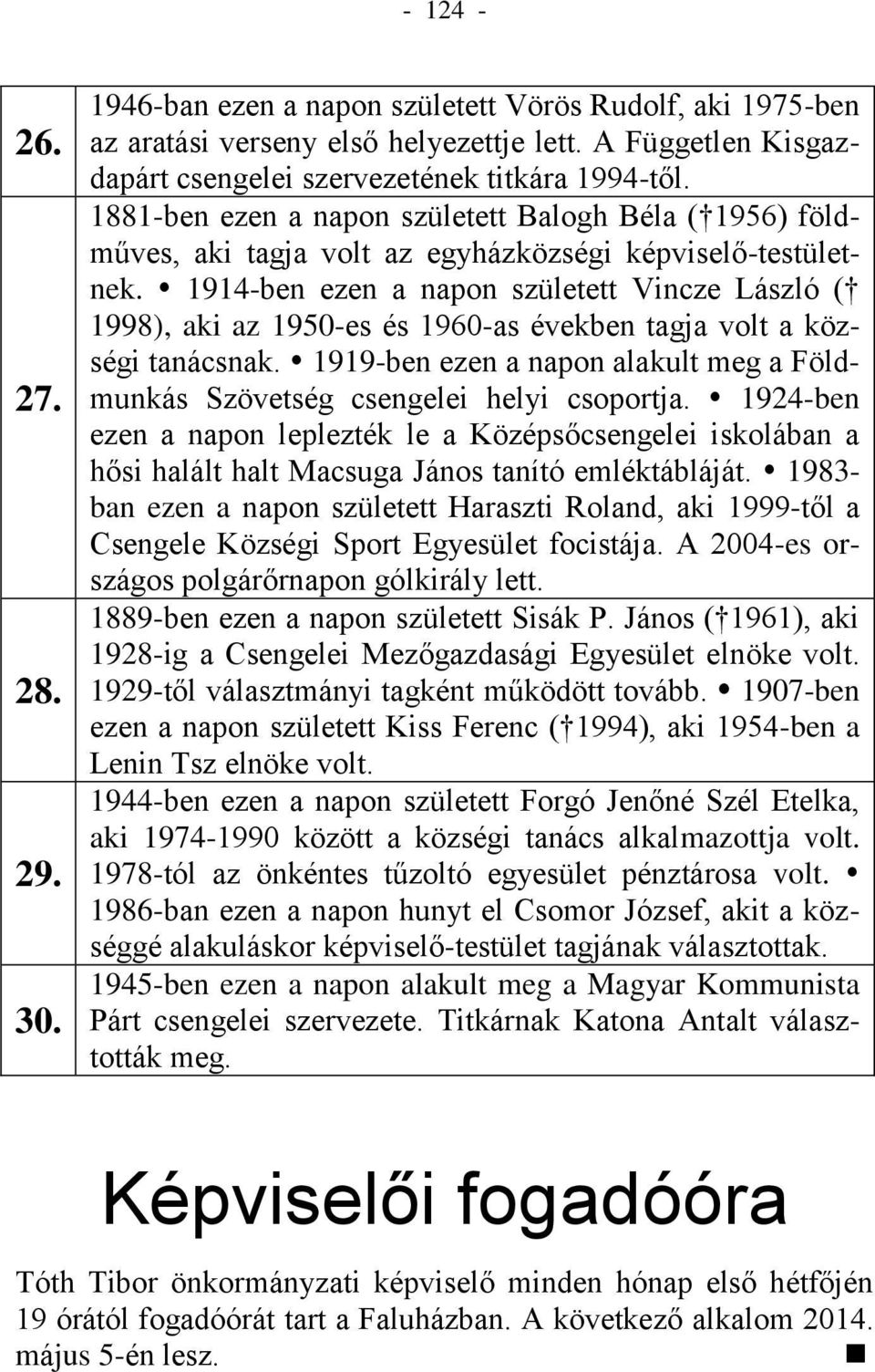 1914-ben ezen a napon született Vincze László ( 1998), aki az 1950-es és 1960-as években tagja volt a községi tanácsnak.