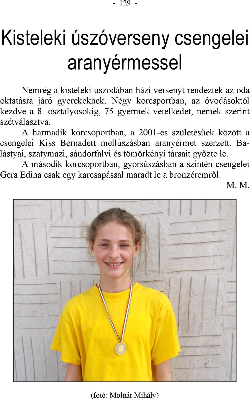 A harmadik korcsoportban, a 2001-es születésűek között a csengelei Kiss Bernadett mellúszásban aranyérmet szerzett.