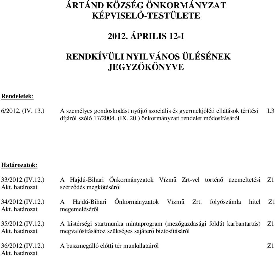 (IV.12.) 34/2012.(IV.12.) 35/2012.(IV.12.) 36/2012.(IV.12.) A Hajdú-Bihari Önkormányzatok Vízmű Zrt-vel történő üzemeltetési szerződés megkötéséről A Hajdú-Bihari Önkormányzatok Vízmű Zrt.