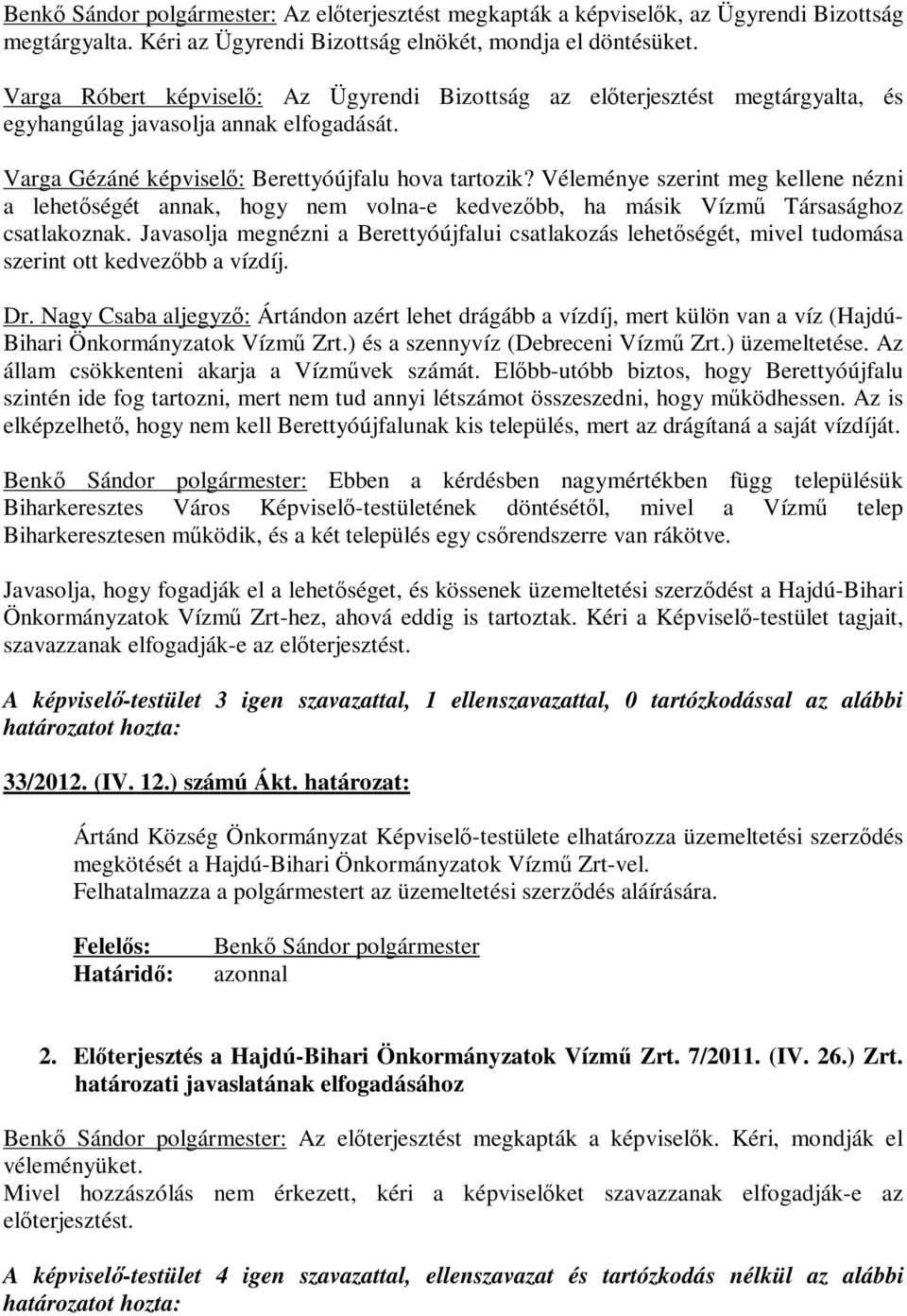 Véleménye szerint meg kellene nézni a lehetőségét annak, hogy nem volna-e kedvezőbb, ha másik Vízmű Társasághoz csatlakoznak.