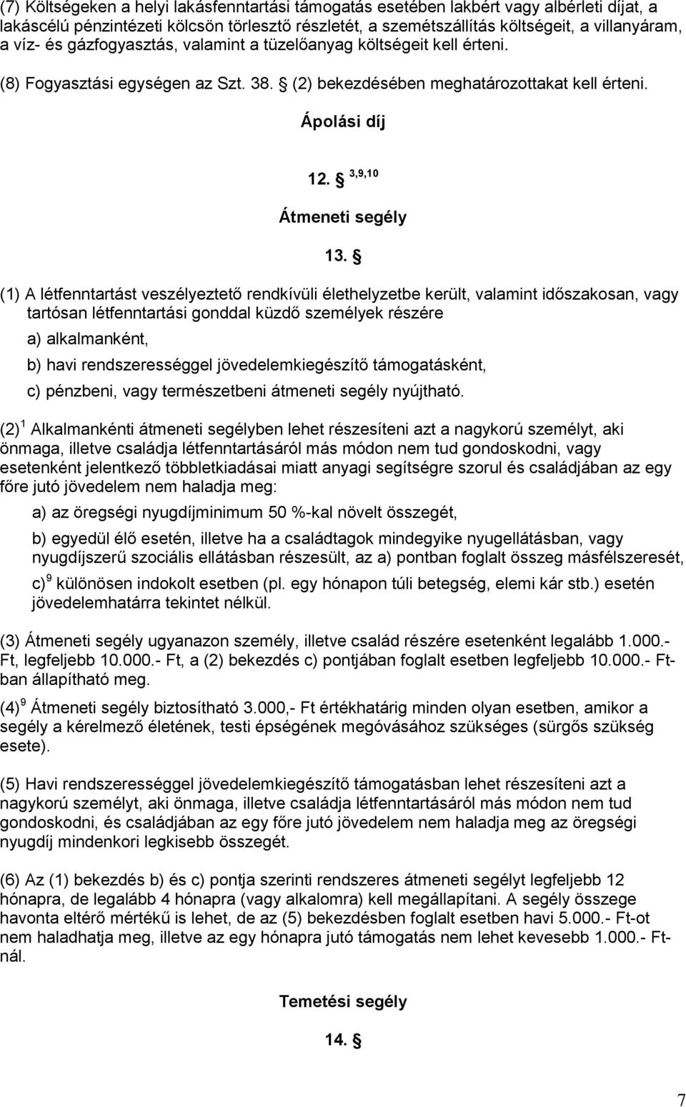 (1) A létfenntartást veszélyeztető rendkívüli élethelyzetbe került, valamint időszakosan, vagy tartósan létfenntartási gonddal küzdő személyek részére a) alkalmanként, b) havi rendszerességgel