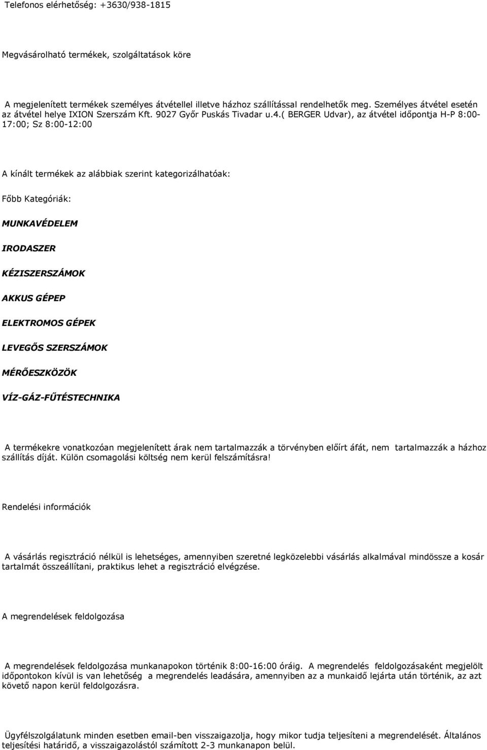 ( BERGER Udvar), az átvétel időpontja H-P 8:00-17:00; Sz 8:00-12:00 A kínált termékek az alábbiak szerint kategorizálhatóak: Főbb Kategóriák: MUNKAVÉDELEM IRODASZER KÉZISZERSZÁMOK AKKUS GÉPEP