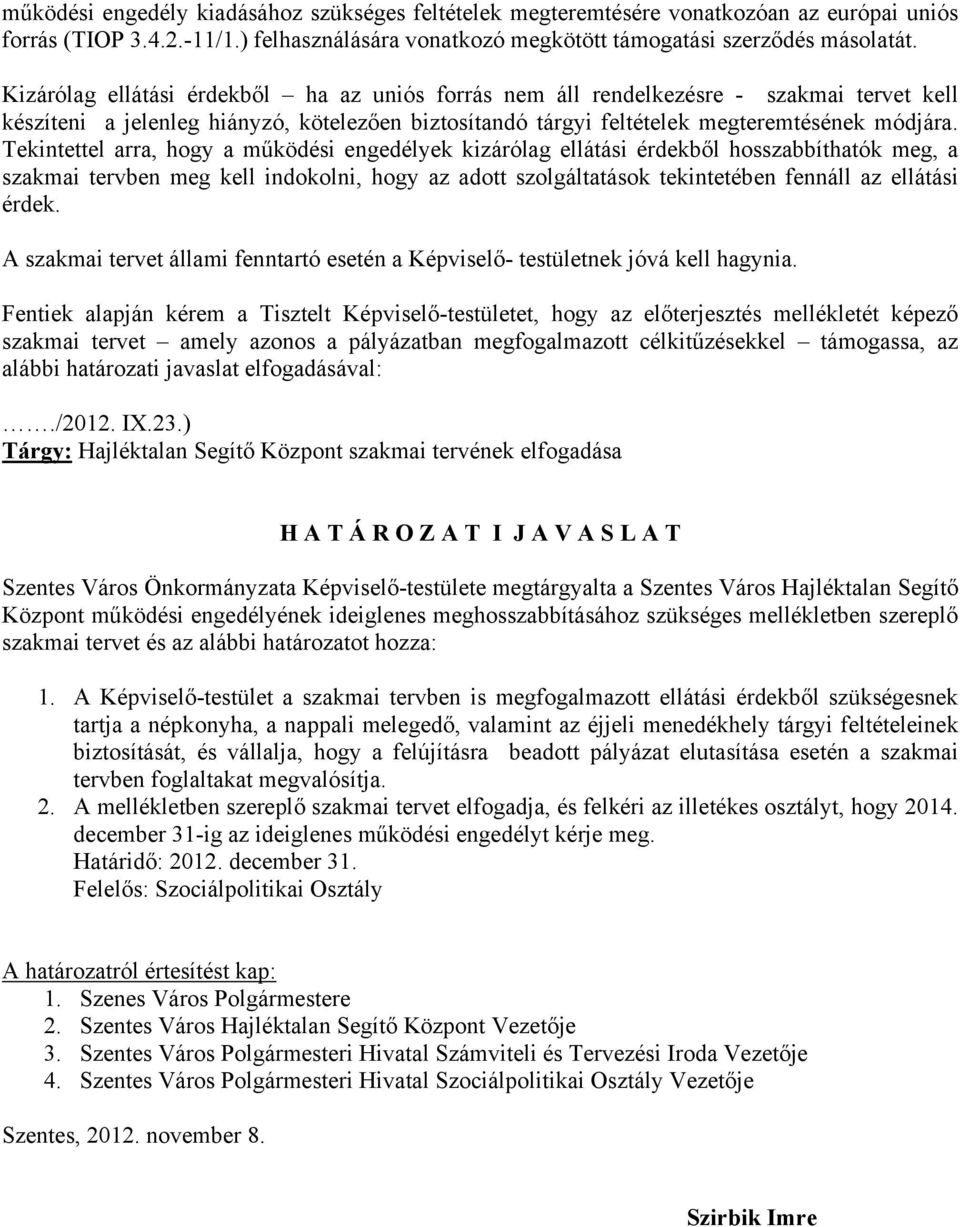 Tekintettel arra, hogy a működési engedélyek kizárólag ellátási érdekből hosszabbíthatók meg, a szakmai tervben meg kell indokolni, hogy az adott szolgáltatások tekintetében fennáll az ellátási érdek.