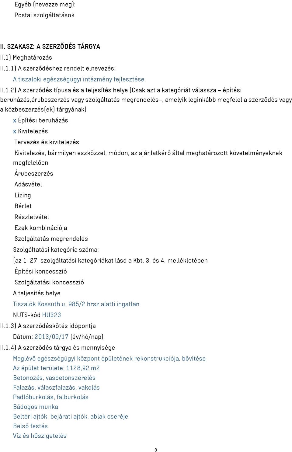 1) A szerződéshez rendelt elnevezés: A tiszalöki egészségügyi intézmény fejlesztése. II.1.2) A szerződés típusa és a teljesítés helye (Csak azt a kategóriát válassza építési beruházás,árubeszerzés