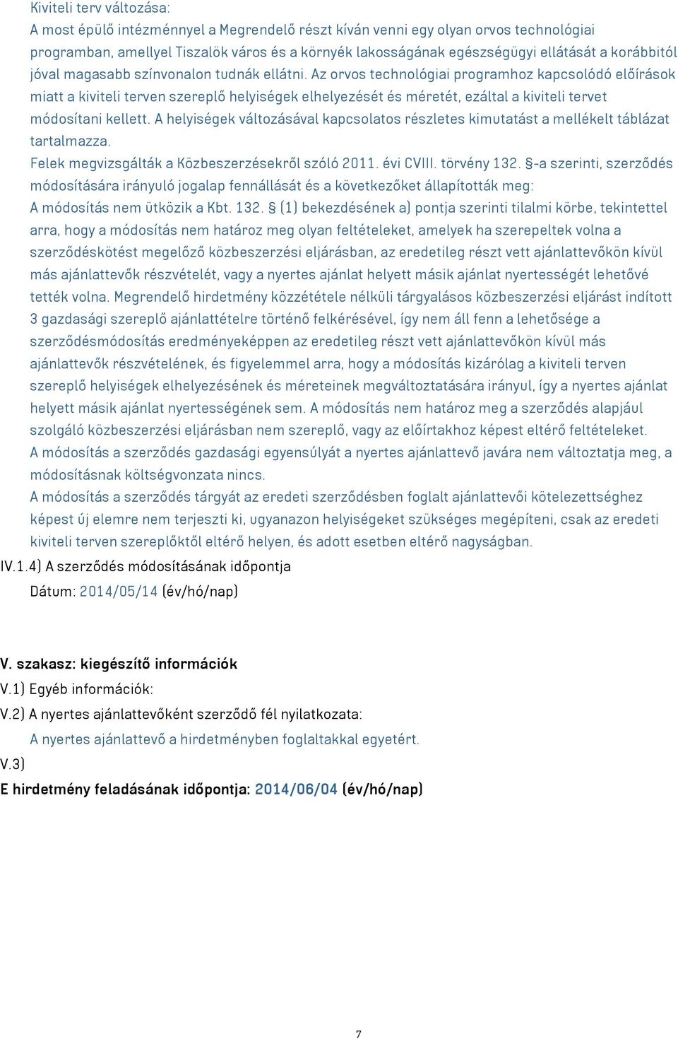 Az orvos technológiai programhoz kapcsolódó előírások miatt a kiviteli terven szereplő helyiségek elhelyezését és méretét, ezáltal a kiviteli tervet módosítani kellett.