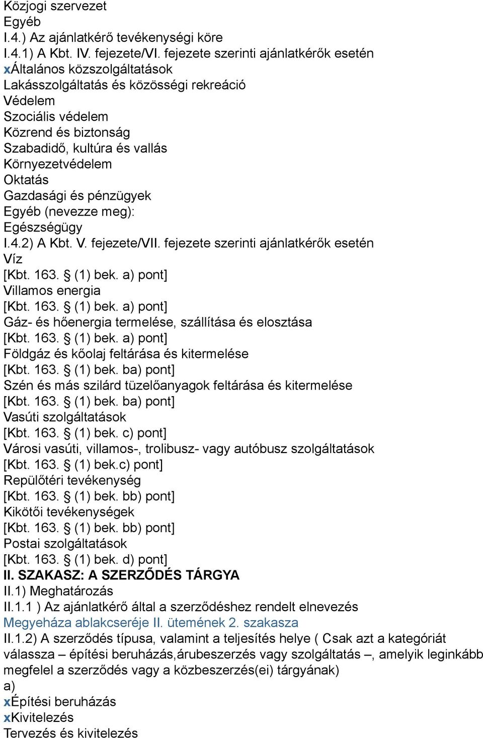 Környezetvédelem Oktatás Gazdasági és pénzügyek Egyéb (nevezze meg): Egészségügy I.4.2) A Kbt. V. fejezete/vii. fejezete szerinti ajánlatkérők esetén Víz [Kbt. 163. (1) bek.