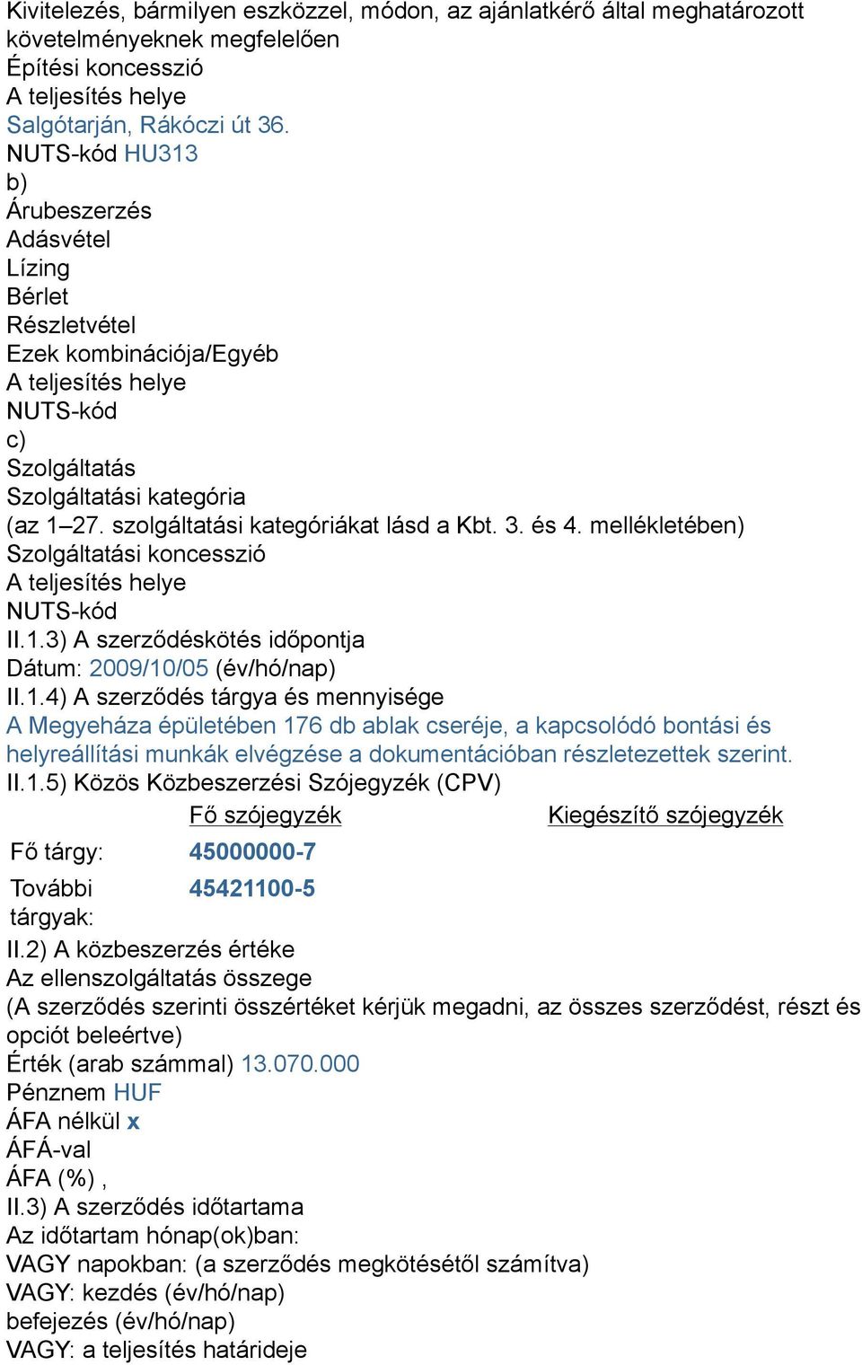 szolgáltatási kategóriákat lásd a Kbt. 3. és 4. mellékletében) Szolgáltatási koncesszió A teljesítés helye NUTS-kód II.1.