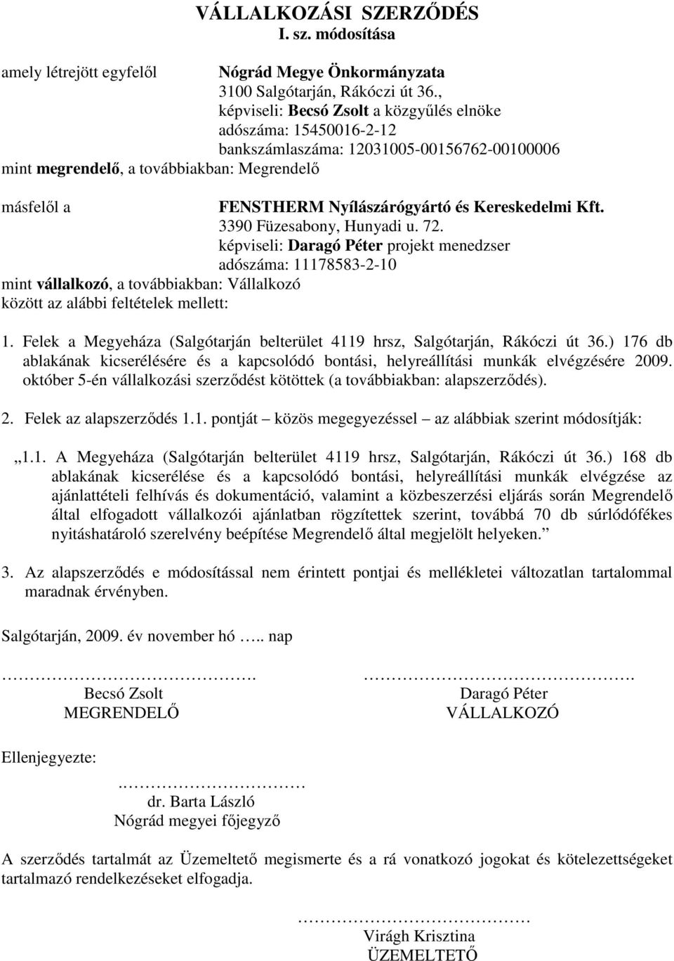 Kereskedelmi Kft. 3390 Füzesabony, Hunyadi u. 72. képviseli: Daragó Péter projekt menedzser adószáma: 11178583-2-10 mint vállalkozó, a továbbiakban: Vállalkozó között az alábbi feltételek mellett: 1.