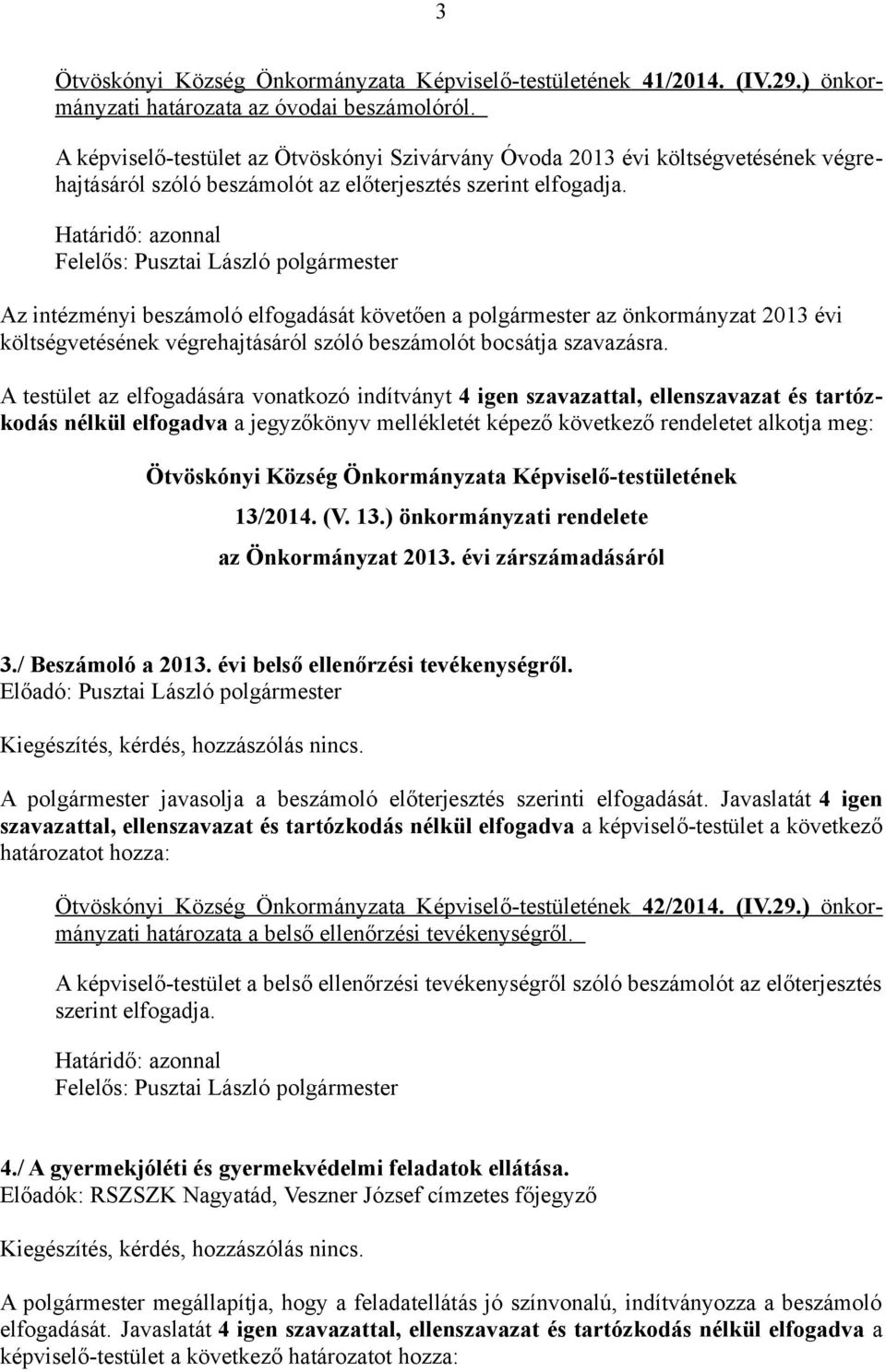 Az intézményi beszámoló elfogadását követően a polgármester az önkormányzat 2013 évi költségvetésének végrehajtásáról szóló beszámolót bocsátja szavazásra.