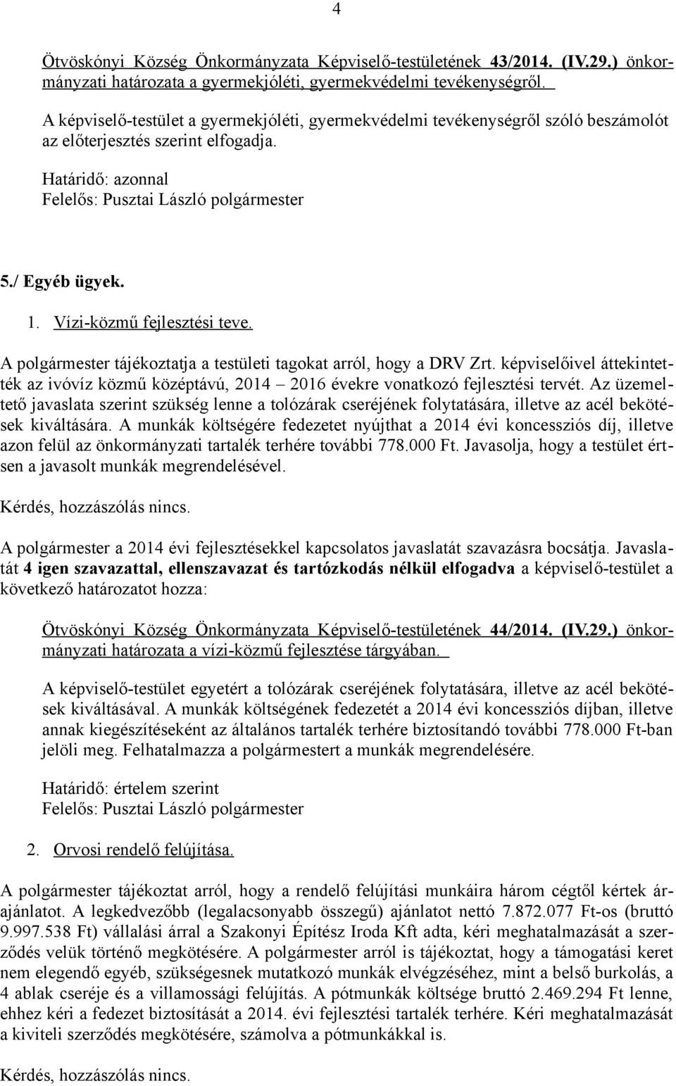 A polgármester tájékoztatja a testületi tagokat arról, hogy a DRV Zrt. képviselőivel áttekintették az ivóvíz közmű középtávú, 2014 2016 évekre vonatkozó fejlesztési tervét.