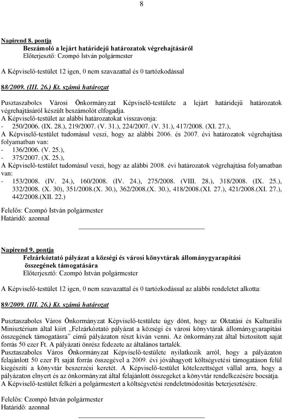 A Képviselő-testület az alábbi határozatokat visszavonja: - 250/2006. (IX. 28.), 219/2007. (V. 31.), 224/2007. (V. 31.), 417/2008. (XI. 27.), A Képviselő-testület tudomásul veszi, hogy az alábbi 2006.