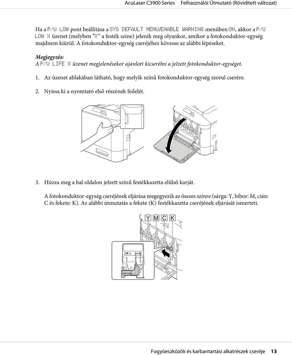 Az üzenet ablakában látható, hogy melyik színű fotokonduktor-egység szorul cserére. 2. Nyissa ki a nyomtató első részének fedelét. 3. Húzza meg a bal oldalon jelzett színű festékkazetta elülső karját.