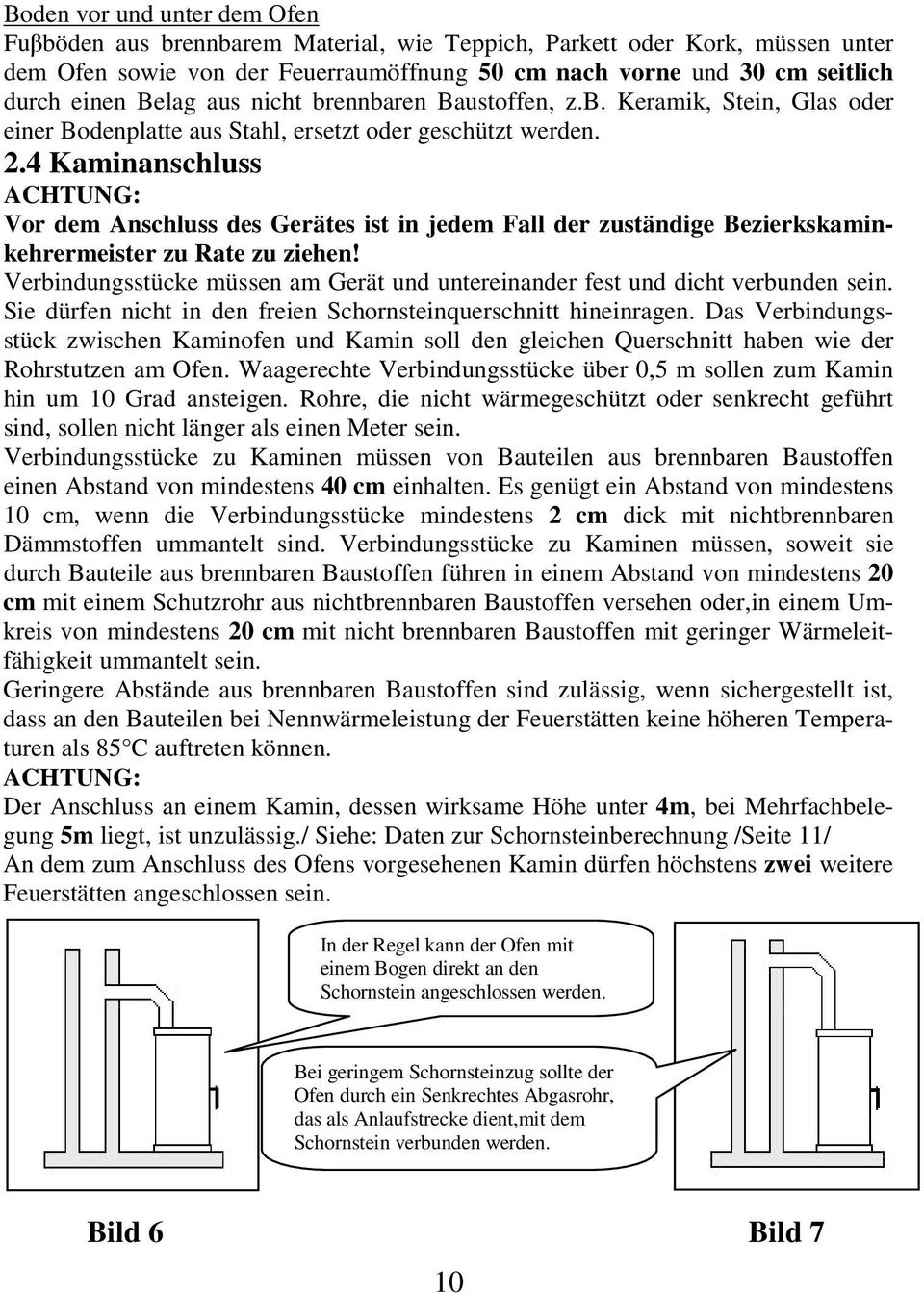 4 Kaminanschluss ACHTUNG: Vor dem Anschluss des Gerätes ist in jedem Fall der zuständige Bezierkskaminkehrermeister zu Rate zu ziehen!