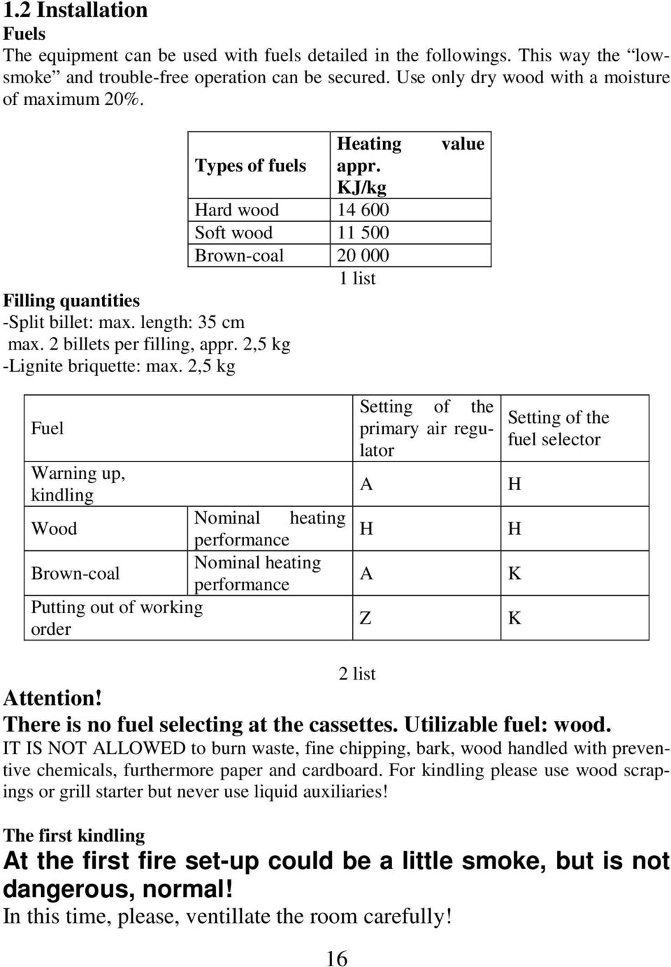 length: 35 cm max. 2 billets per filling, appr. 2,5 kg -Lignite briquette: max.