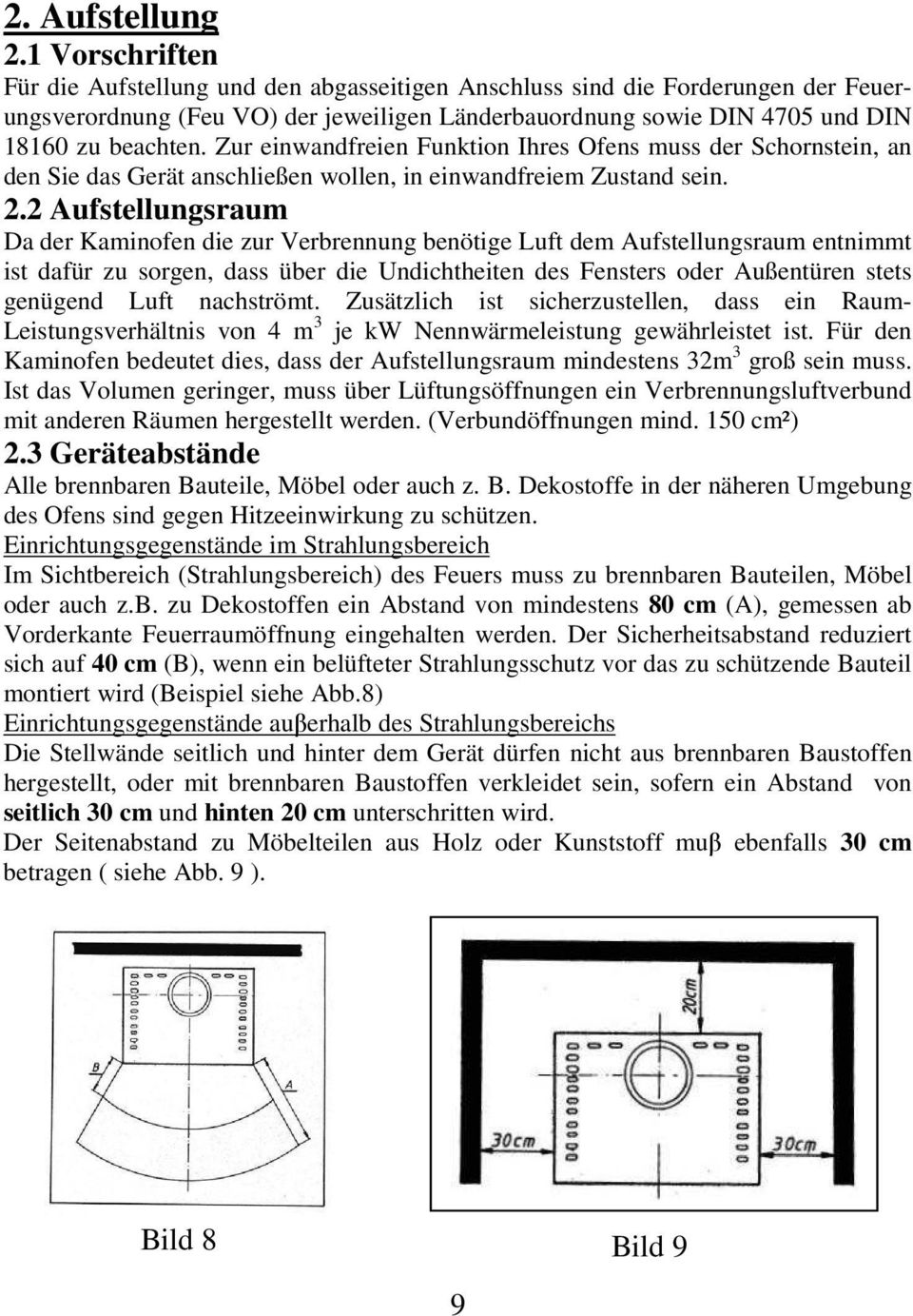 Zur einwandfreien Funktion Ihres Ofens muss der Schornstein, an den Sie das Gerät anschließen wollen, in einwandfreiem Zustand sein. 2.