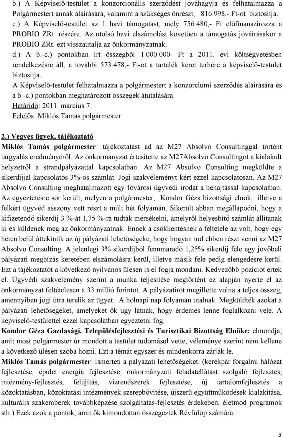 ezt visszautalja az önkormányzatnak. d.) A b.-c.) pontokban írt összegből 1.000.000- Ft a 2011. évi költségvetésben rendelkezésre áll, a további 573.