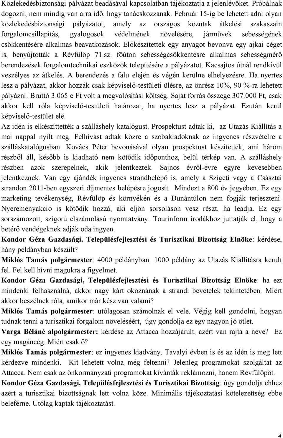 csökkentésére alkalmas beavatkozások. Előkészítettek egy anyagot bevonva egy ajkai céget is, benyújtották a Révfülöp 71.sz. főúton sebességcsökkentésre alkalmas sebességmérő berendezések forgalomtechnikai eszközök telepítésére a pályázatot.