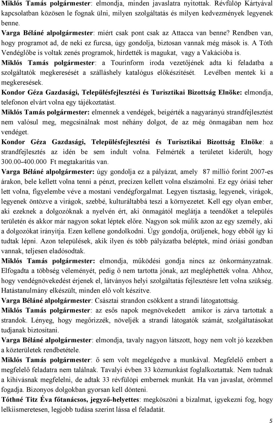 A Tóth Vendéglőbe is voltak zenés programok, hirdették is magukat, vagy a Vakációba is.